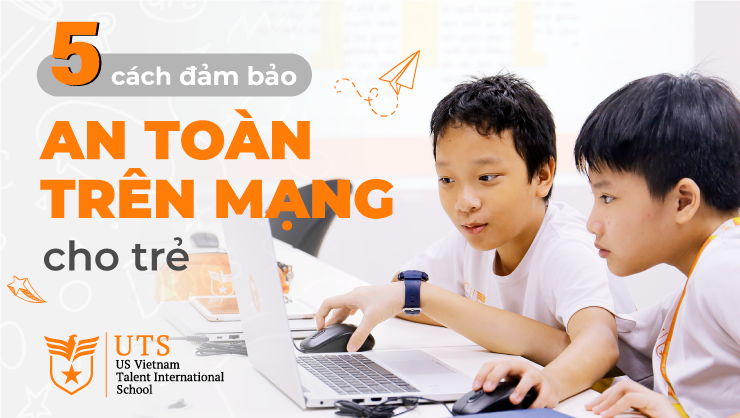 Cùng UTS bảo vệ an toàn cho con trên không gian mạng